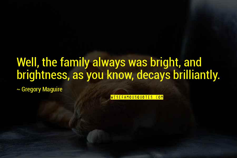 Brilliantly Quotes By Gregory Maguire: Well, the family always was bright, and brightness,