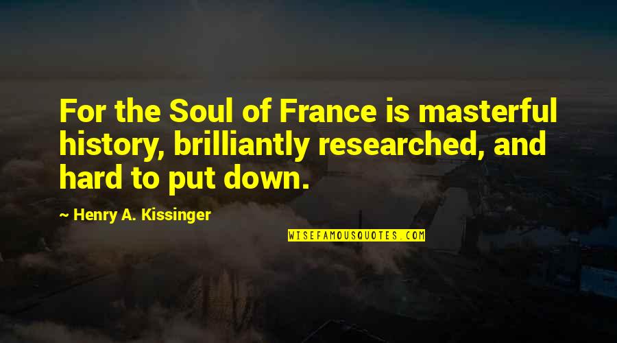 Brilliantly Quotes By Henry A. Kissinger: For the Soul of France is masterful history,