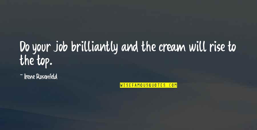 Brilliantly Quotes By Irene Rosenfeld: Do your job brilliantly and the cream will
