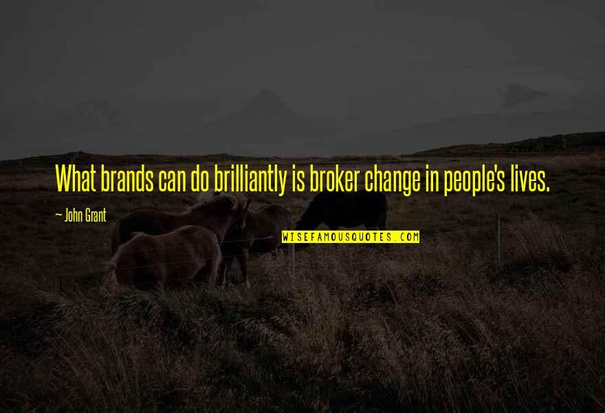 Brilliantly Quotes By John Grant: What brands can do brilliantly is broker change