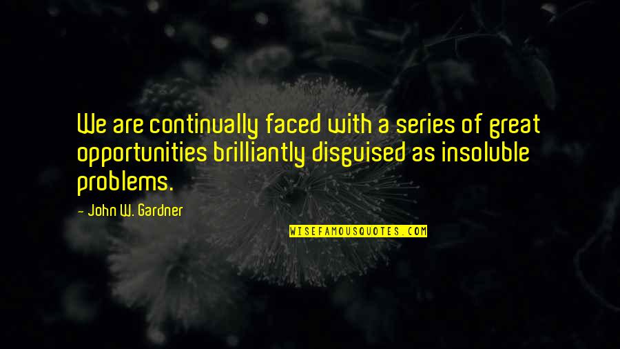 Brilliantly Quotes By John W. Gardner: We are continually faced with a series of