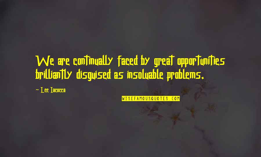 Brilliantly Quotes By Lee Iacocca: We are continually faced by great opportunities brilliantly