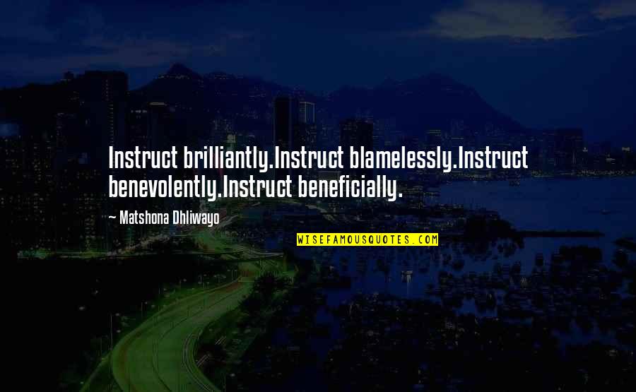 Brilliantly Quotes By Matshona Dhliwayo: Instruct brilliantly.Instruct blamelessly.Instruct benevolently.Instruct beneficially.