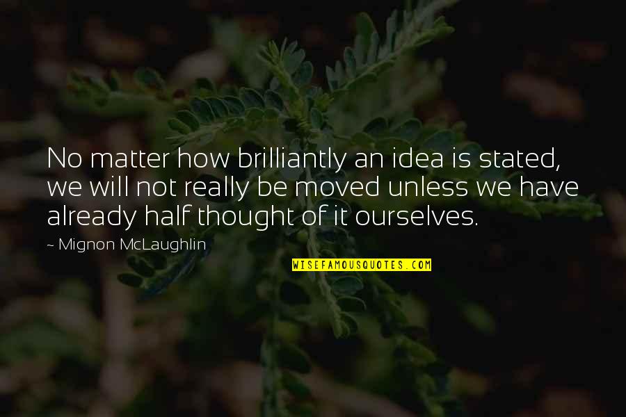 Brilliantly Quotes By Mignon McLaughlin: No matter how brilliantly an idea is stated,