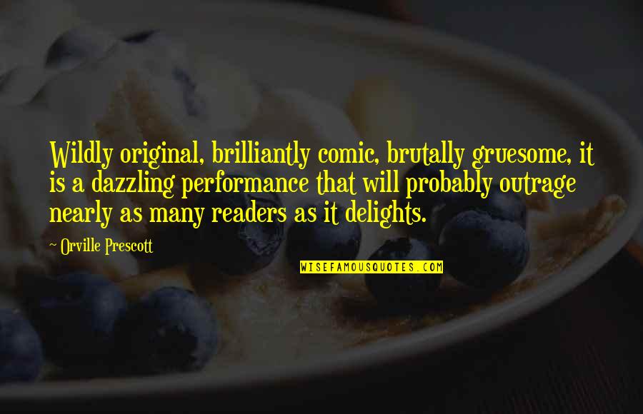 Brilliantly Quotes By Orville Prescott: Wildly original, brilliantly comic, brutally gruesome, it is