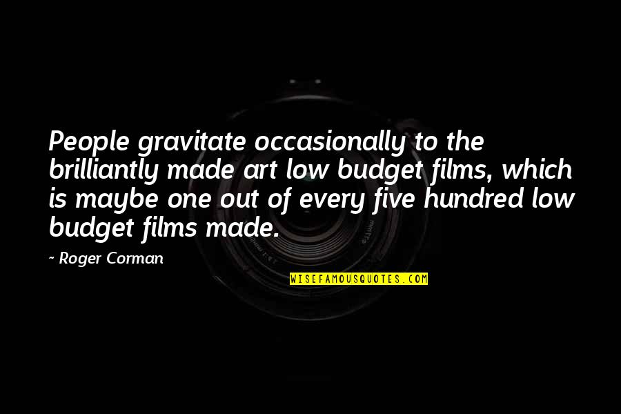 Brilliantly Quotes By Roger Corman: People gravitate occasionally to the brilliantly made art