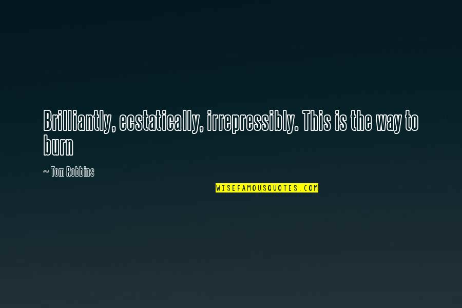 Brilliantly Quotes By Tom Robbins: Brilliantly, ecstatically, irrepressibly. This is the way to