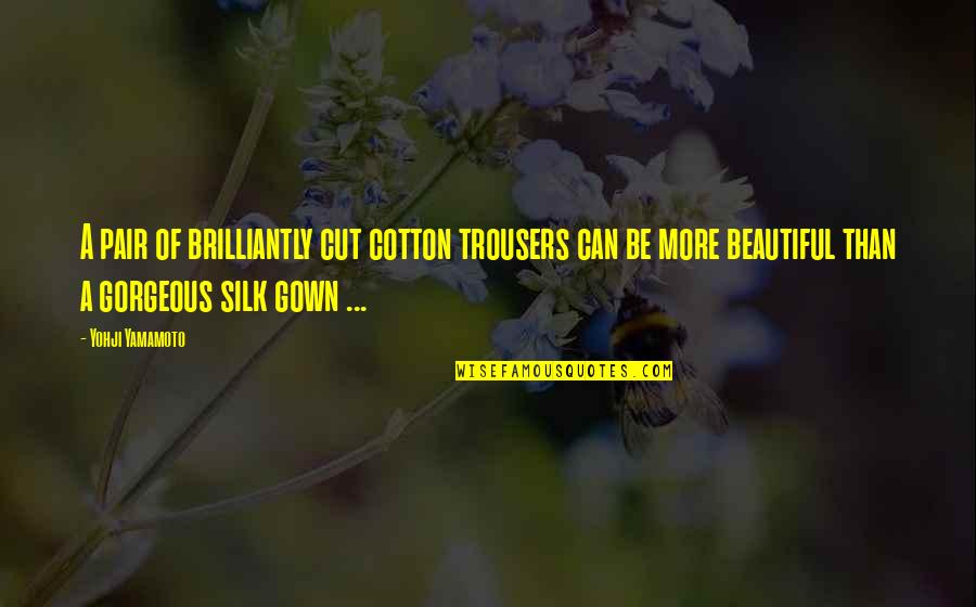 Brilliantly Quotes By Yohji Yamamoto: A pair of brilliantly cut cotton trousers can