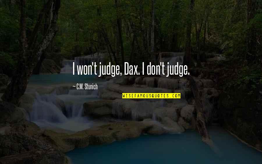 Brilliantly Witty Quotes By C.M. Stunich: I won't judge, Dax. I don't judge.