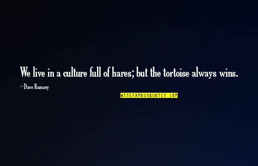 Brilliantly Witty Quotes By Dave Ramsey: We live in a culture full of hares;