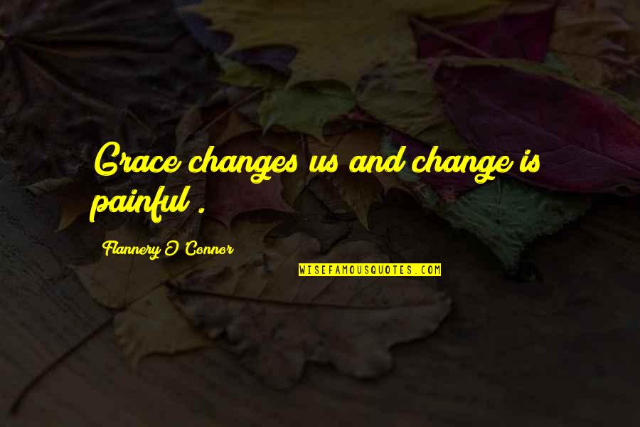 Brillig Systems Quotes By Flannery O'Connor: Grace changes us and change is painful".