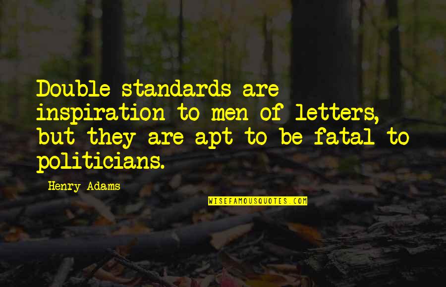 Brill's Quotes By Henry Adams: Double standards are inspiration to men of letters,