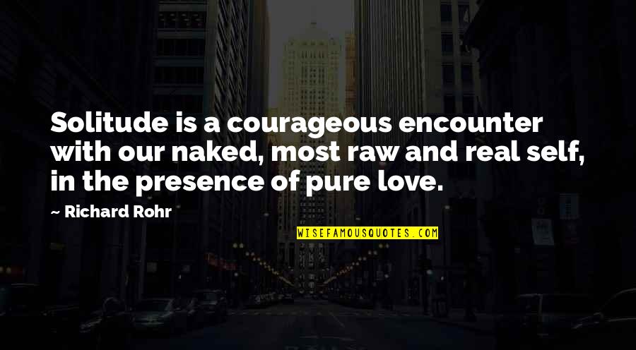 Brill's Quotes By Richard Rohr: Solitude is a courageous encounter with our naked,