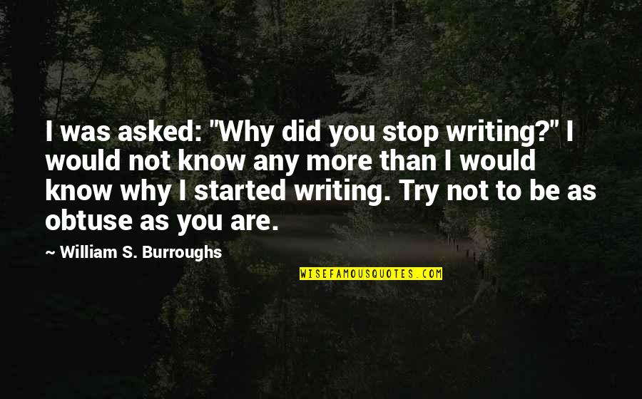 Brillstein Quotes By William S. Burroughs: I was asked: "Why did you stop writing?"