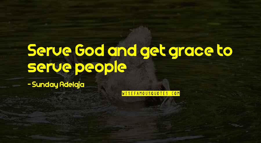 Brimage Mma Quotes By Sunday Adelaja: Serve God and get grace to serve people