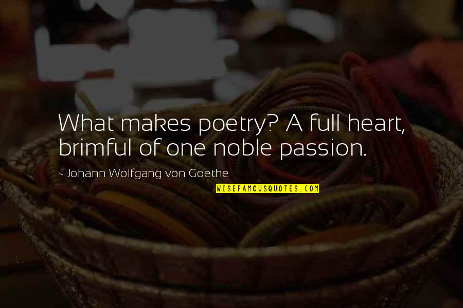 Brimful Quotes By Johann Wolfgang Von Goethe: What makes poetry? A full heart, brimful of