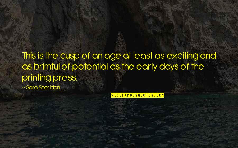 Brimful Quotes By Sara Sheridan: This is the cusp of an age at