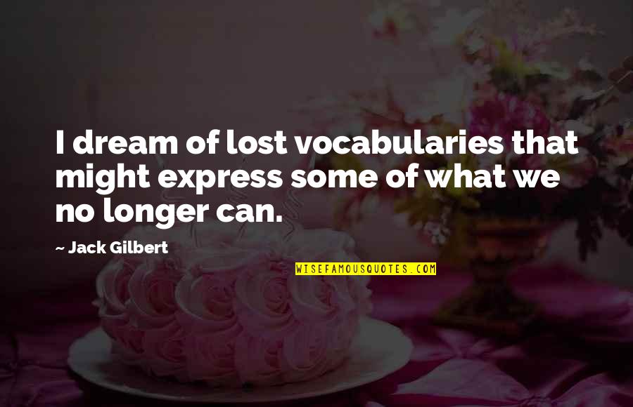 Brimfull Quotes By Jack Gilbert: I dream of lost vocabularies that might express
