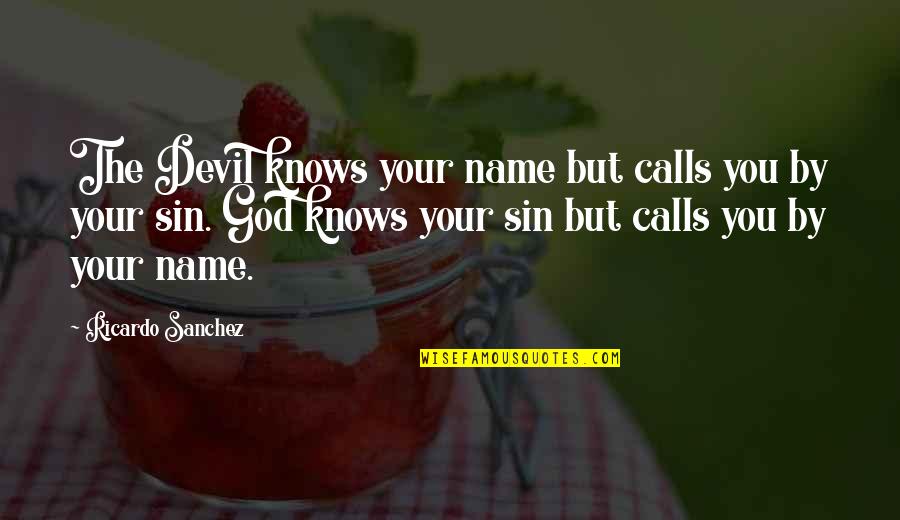 Brimfull Quotes By Ricardo Sanchez: The Devil knows your name but calls you Brimfull Quotes By Ricardo Sanchez: The Devil knows your name but calls you