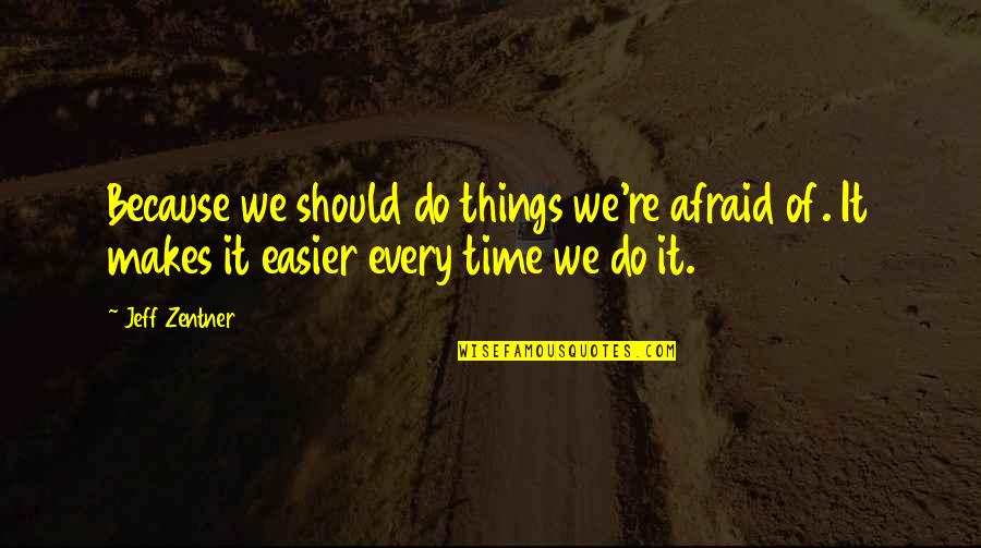 Brimmed Quotes By Jeff Zentner: Because we should do things we're afraid of.