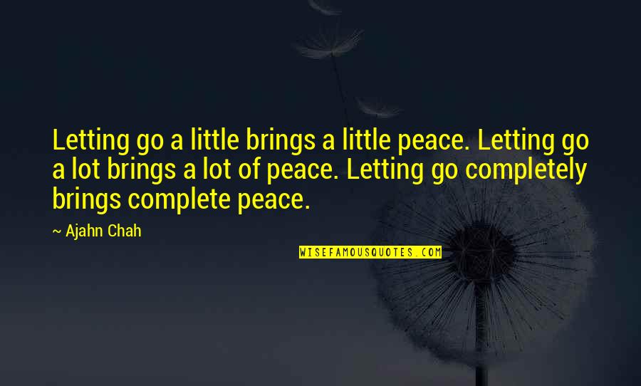 Brimmers Quotes By Ajahn Chah: Letting go a little brings a little peace.