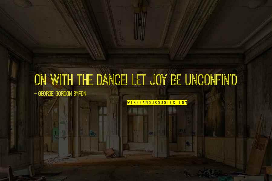 Brimmers Quotes By George Gordon Byron: On with the dance! let joy be unconfin'd