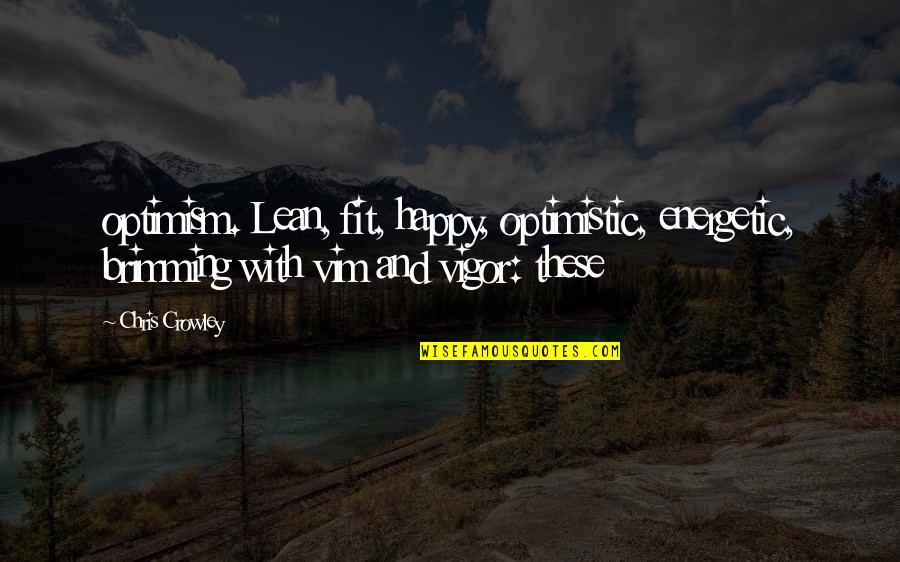 Brimming Quotes By Chris Crowley: optimism. Lean, fit, happy, optimistic, energetic, brimming with