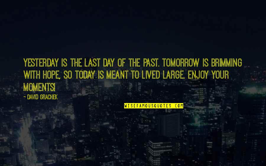 Brimming Quotes By David Grachek: Yesterday is the last day of the past.