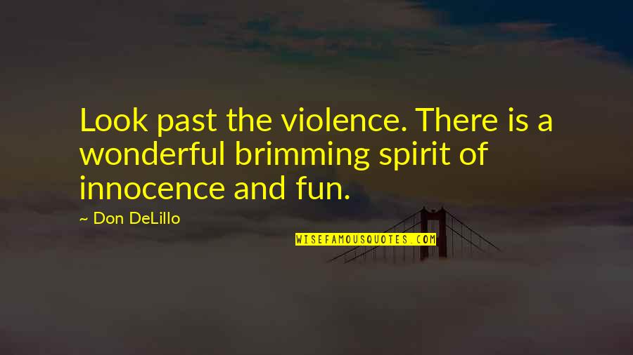 Brimming Quotes By Don DeLillo: Look past the violence. There is a wonderful