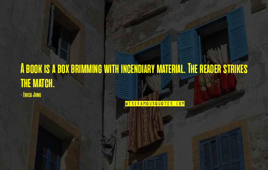 Brimming Quotes By Erica Jong: A book is a box brimming with incendiary