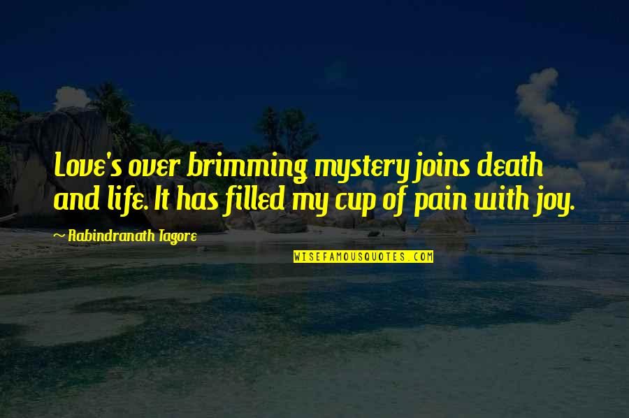 Brimming Quotes By Rabindranath Tagore: Love's over brimming mystery joins death and life.