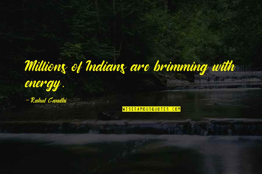 Brimming Quotes By Rahul Gandhi: Millions of Indians are brimming with energy.