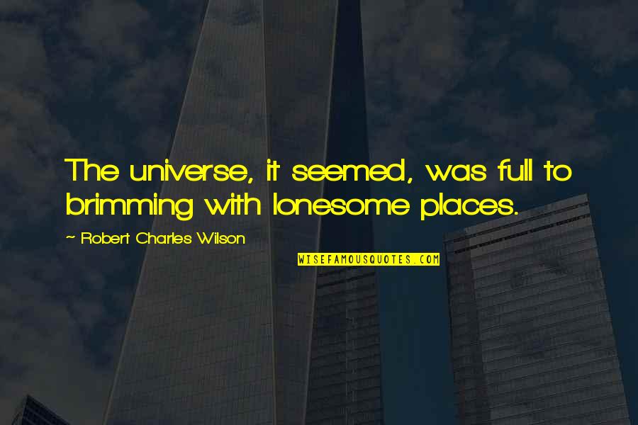 Brimming Quotes By Robert Charles Wilson: The universe, it seemed, was full to brimming