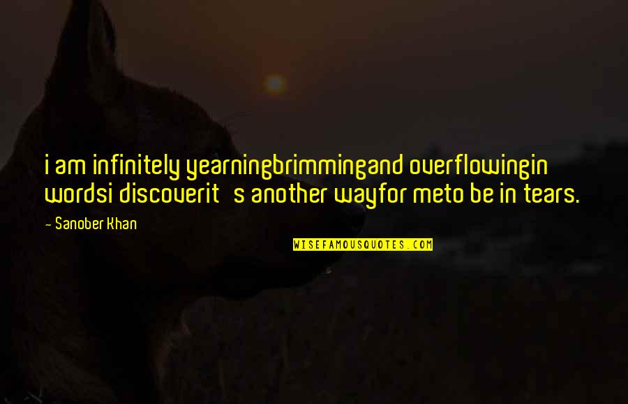 Brimming Quotes By Sanober Khan: i am infinitely yearningbrimmingand overflowingin wordsi discoverit's another