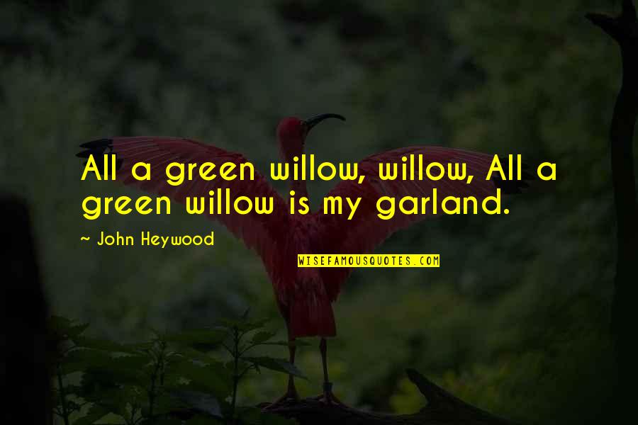 Brims Quotes By John Heywood: All a green willow, willow, All a green