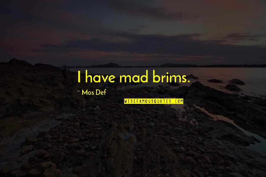 Brims Quotes By Mos Def: I have mad brims.