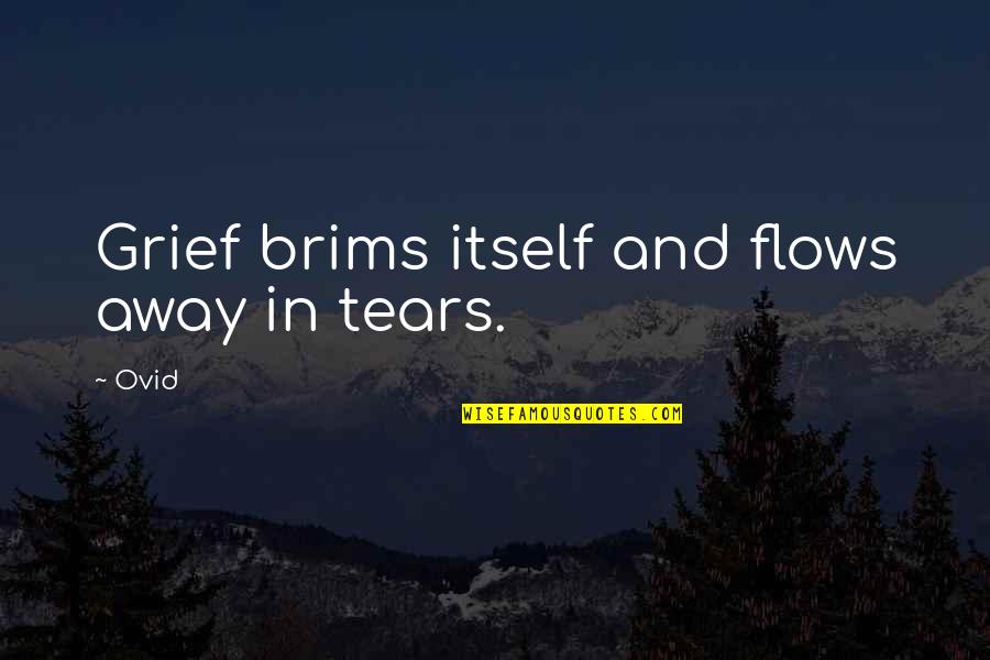 Brims Quotes By Ovid: Grief brims itself and flows away in tears.