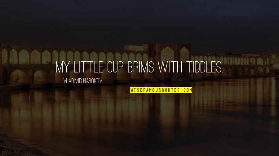 Brims Quotes By Vladimir Nabokov: My little cup brims with tiddles.
