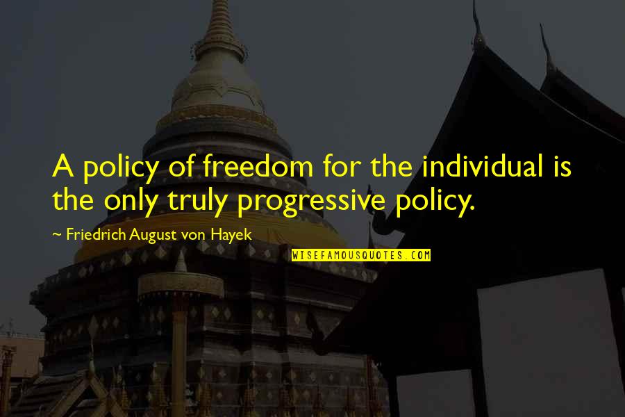 Brimsone Quotes By Friedrich August Von Hayek: A policy of freedom for the individual is