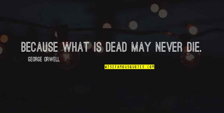 Brimsone Quotes By George Orwell: Because what is dead may never die.