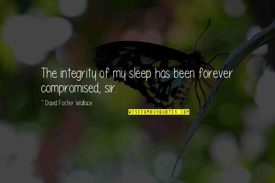 Brimstones Books Quotes By David Foster Wallace: The integrity of my sleep has been forever Brimstones Books Quotes By David Foster Wallace: The integrity of my sleep has been forever