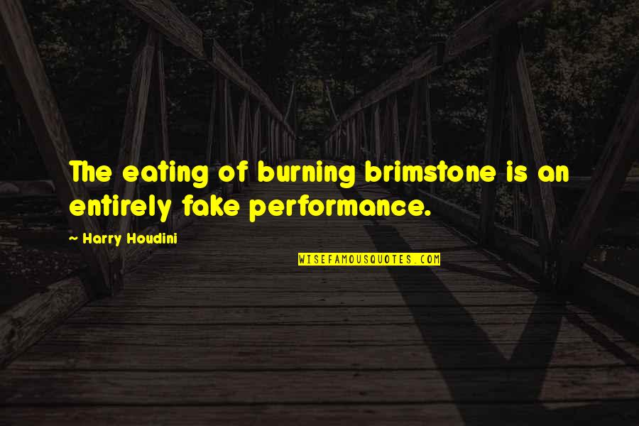 Brimstone's Quotes By Harry Houdini: The eating of burning brimstone is an entirely Brimstone's Quotes By Harry Houdini: The eating of burning brimstone is an entirely