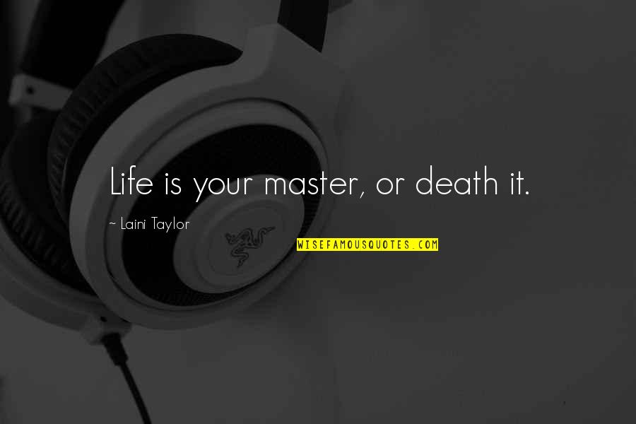 Brimstone's Quotes By Laini Taylor: Life is your master, or death it. Brimstone's Quotes By Laini Taylor: Life is your master, or death it.