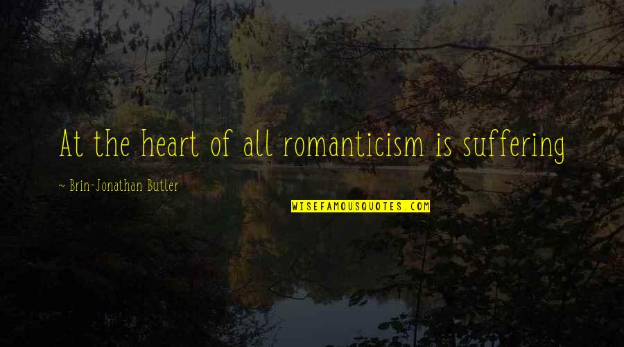 Brin Quotes By Brin-Jonathan Butler: At the heart of all romanticism is suffering