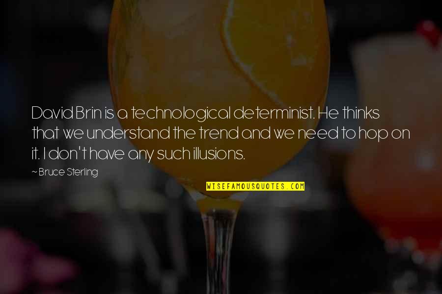 Brin Quotes By Bruce Sterling: David Brin is a technological determinist. He thinks