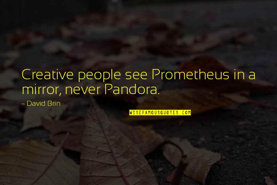 Brin Quotes By David Brin: Creative people see Prometheus in a mirror, never