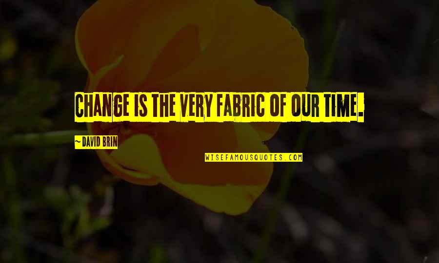 Brin Quotes By David Brin: Change is the very fabric of our time.