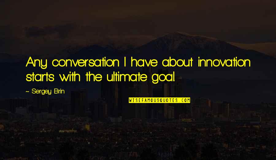 Brin Quotes By Sergey Brin: Any conversation I have about innovation starts with