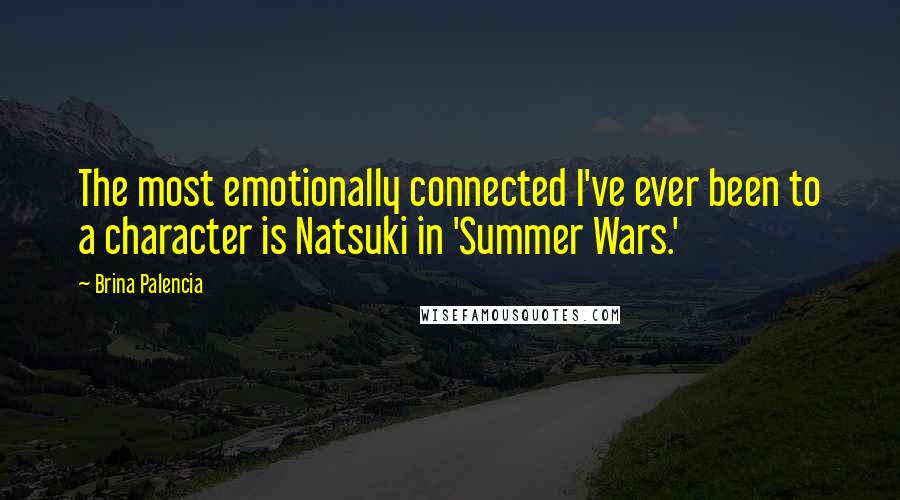 Brina Palencia quotes: The most emotionally connected I've ever been to a character is Natsuki in 'Summer Wars.'