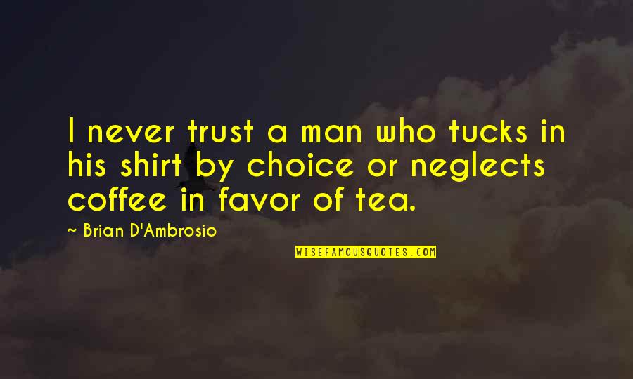 Brincamdo Quotes By Brian D'Ambrosio: I never trust a man who tucks in